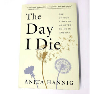The Day I Die Anita Hannig Hardcover Assisted Dying in America Nonfiction 2022